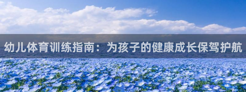 米兰体育报：幼儿体育训练指南：为孩子的健康成长保驾护航