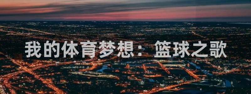 米兰体育网址：我的体育梦想：篮球之歌